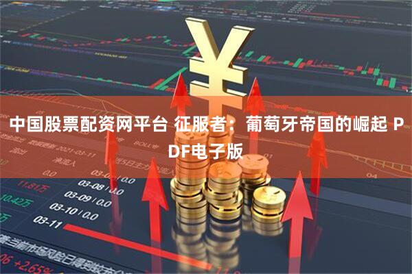 中国股票配资网平台 征服者：葡萄牙帝国的崛起 PDF电子版